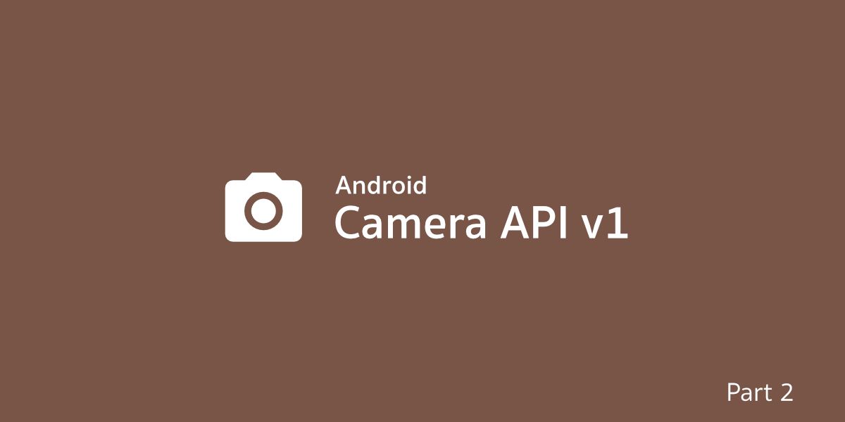 รู้จักและเรียกใช้งาน Camera API v1 บนแอนดรอยด์แบบง่ายๆ [ตอนที่ 2]