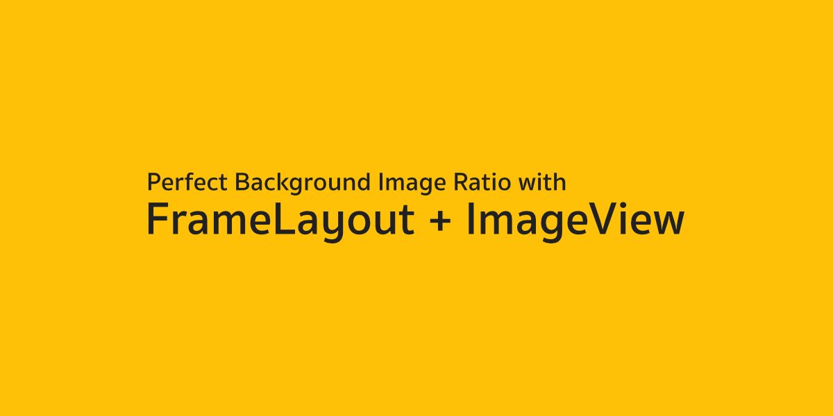 แก้ปัญหาภาพพื้นหลังบิดเบี้ยวได้ง่ายๆด้วย FrameLayout และ ImageView