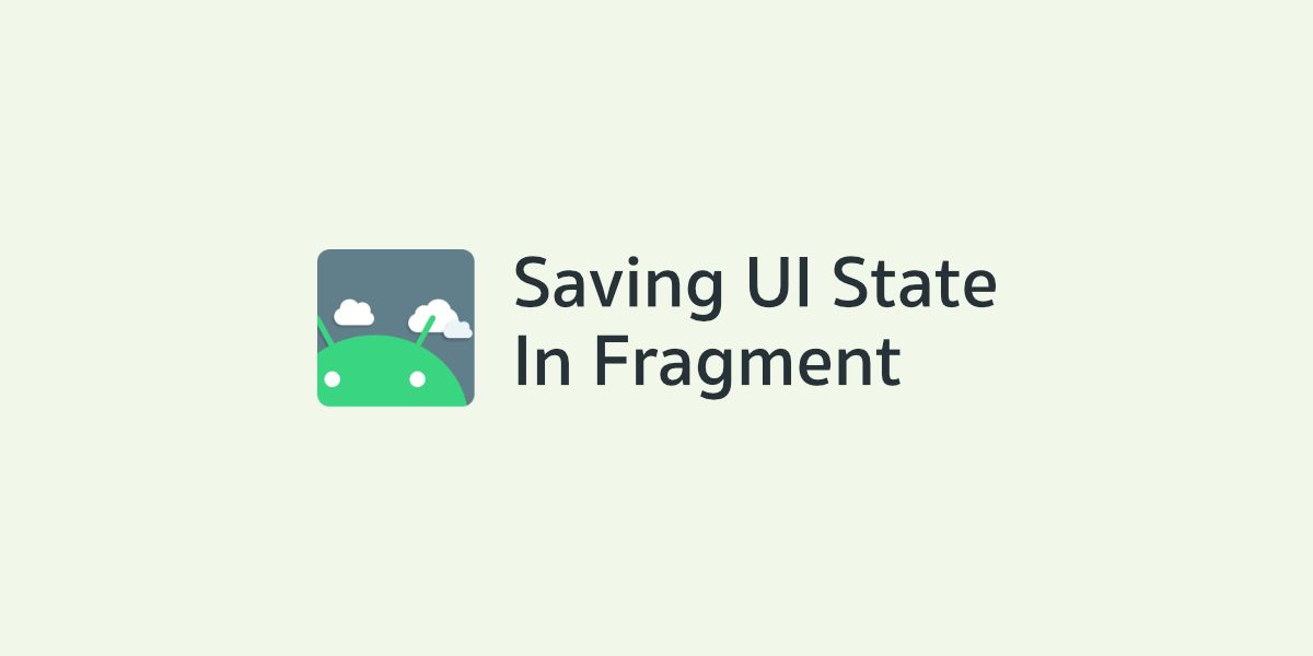 Save และ Restore UI State ใน Fragment ควรทำอย่างไรกันนะ?