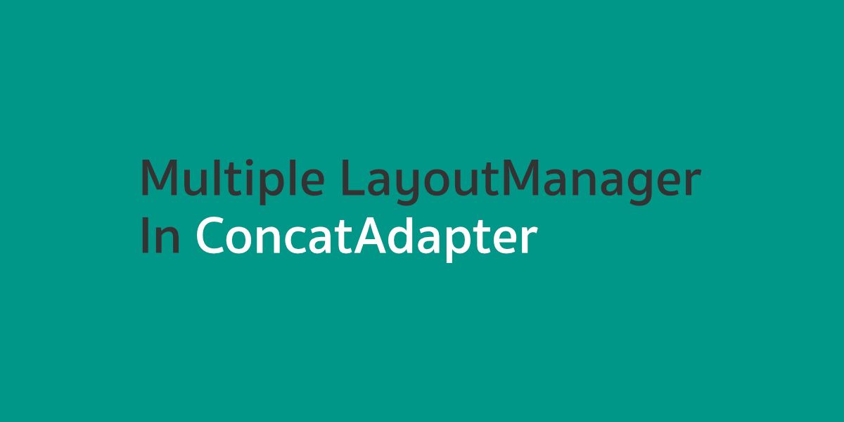 การใช้งาน ConcatAdapter ใน RecyclerView ร่วมกับ LayoutManager หลายๆแบบ