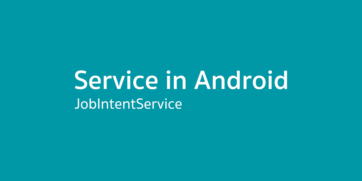 Service in Android — JobIntentService จาก Android Jetpack เพื่อใช้แทน IntentService