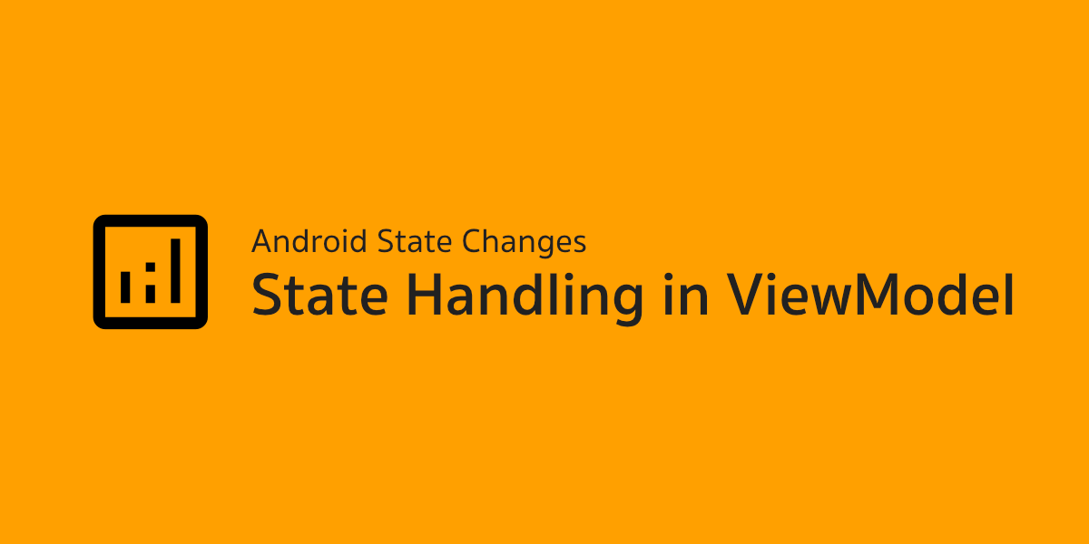 Android State Changes - State Handling in ViewModel