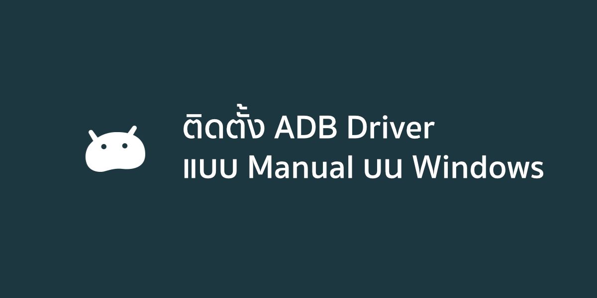 การติดตั้ง ADB Driver แบบ Manual บน Windows