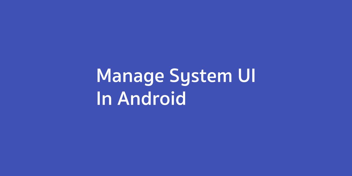 มารู้จักและควบคุม System UI ใน Android App กันเถอะ