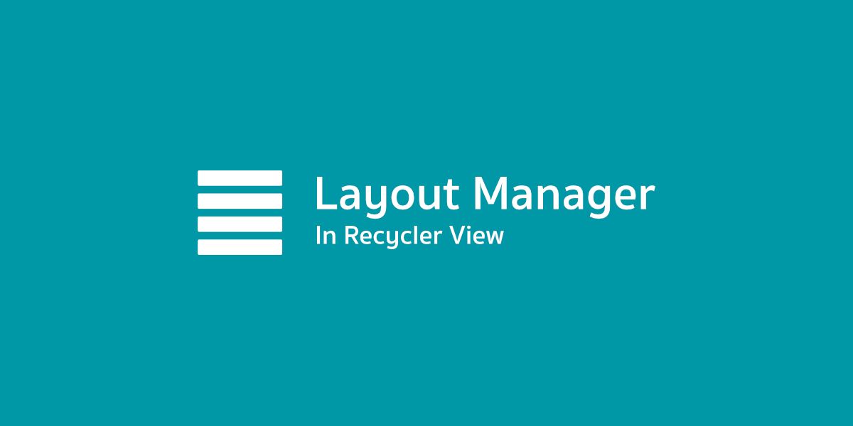 มารู้จักกับ Layout Manager ใน Recycler View กันเถอะ!