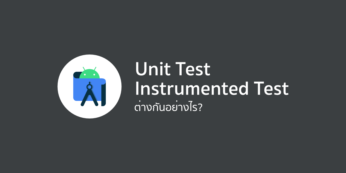 Unit Test กับ Instrumented Test บน Android Studio ต่างกันอย่างไร