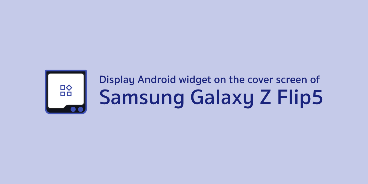 Make your Android widget display on the Cover Screen of the Samsung Galaxy Z Flip5